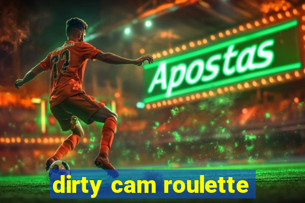 dirty cam roulette